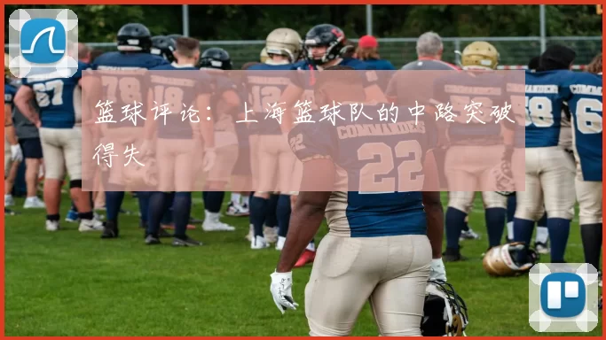 篮球评论：上海篮球队的中路突破得失