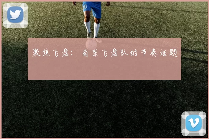 聚焦飞盘：南京飞盘队的节奏话题