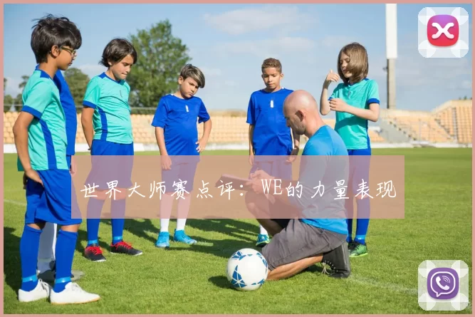 世界大师赛点评：WE的力量表现