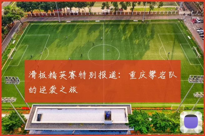 滑板精英赛特别报道：重庆攀岩队的逆袭之旅