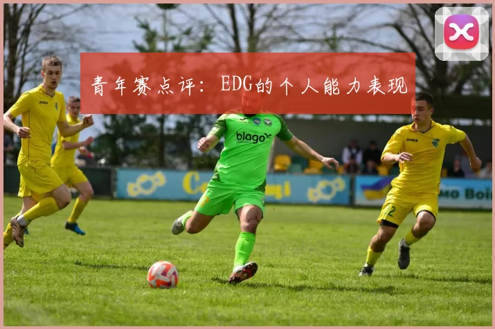 青年赛点评：EDG的个人能力表现